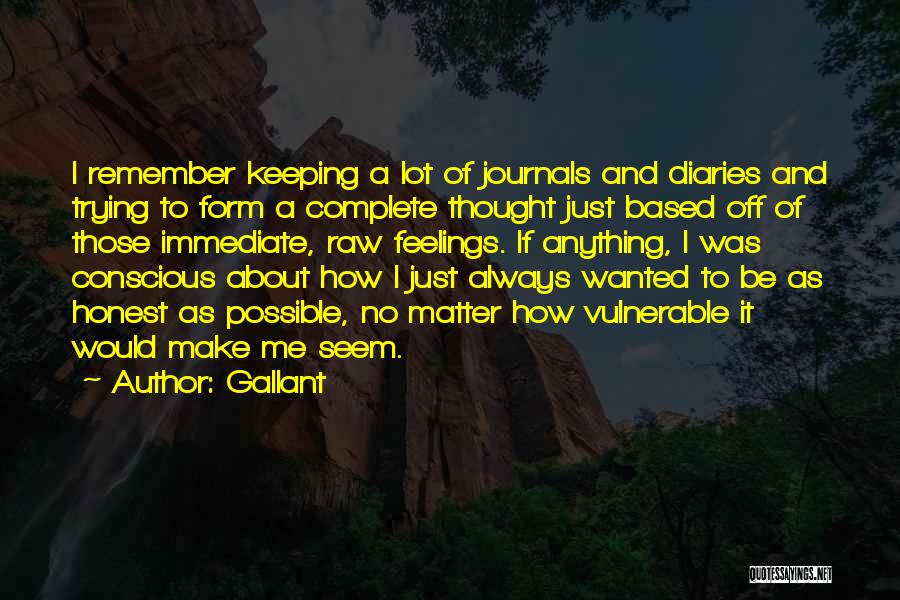 Gallant Quotes: I Remember Keeping A Lot Of Journals And Diaries And Trying To Form A Complete Thought Just Based Off Of