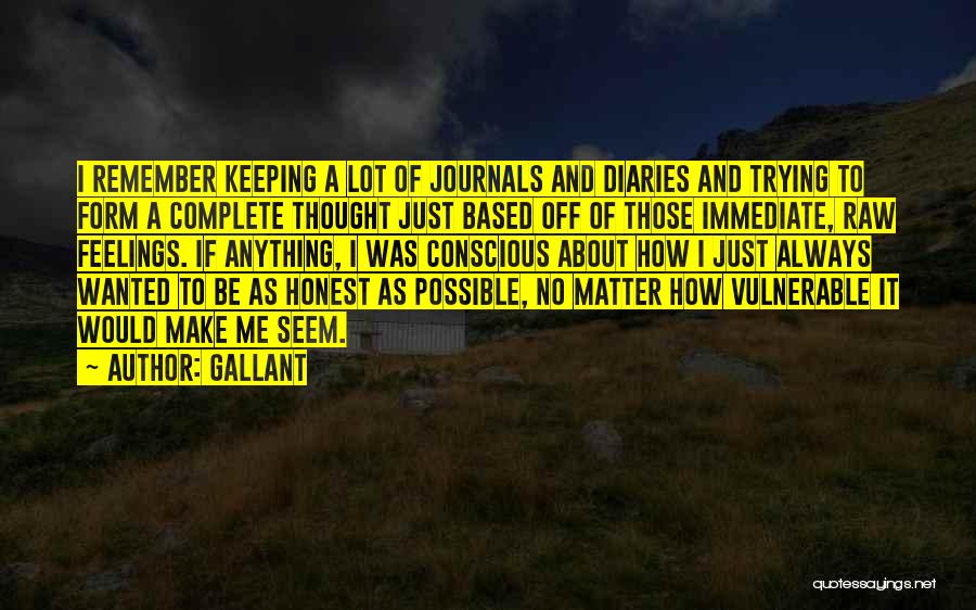 Gallant Quotes: I Remember Keeping A Lot Of Journals And Diaries And Trying To Form A Complete Thought Just Based Off Of