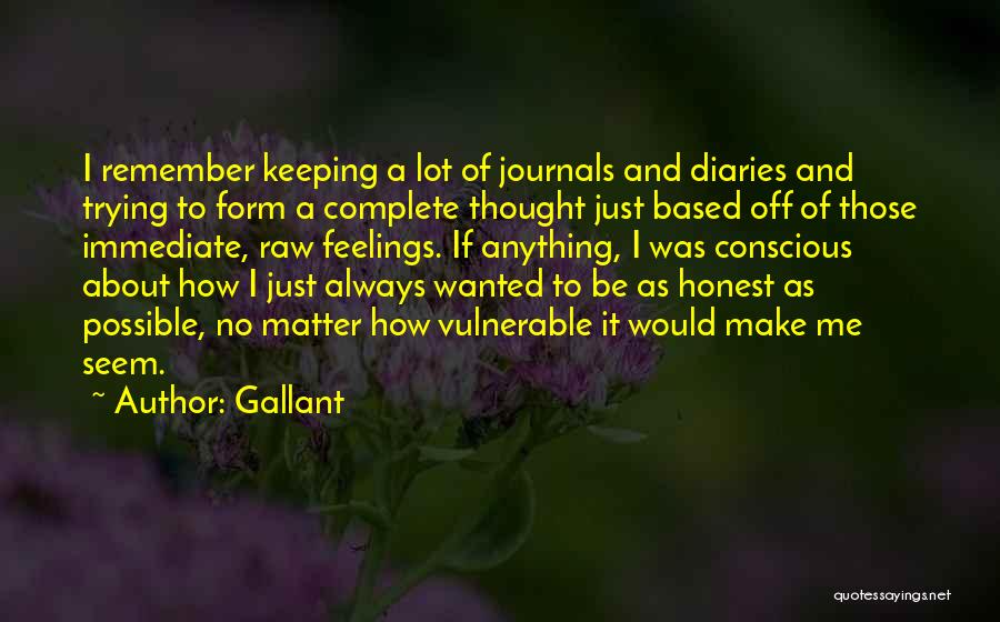 Gallant Quotes: I Remember Keeping A Lot Of Journals And Diaries And Trying To Form A Complete Thought Just Based Off Of