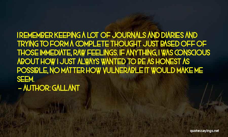 Gallant Quotes: I Remember Keeping A Lot Of Journals And Diaries And Trying To Form A Complete Thought Just Based Off Of