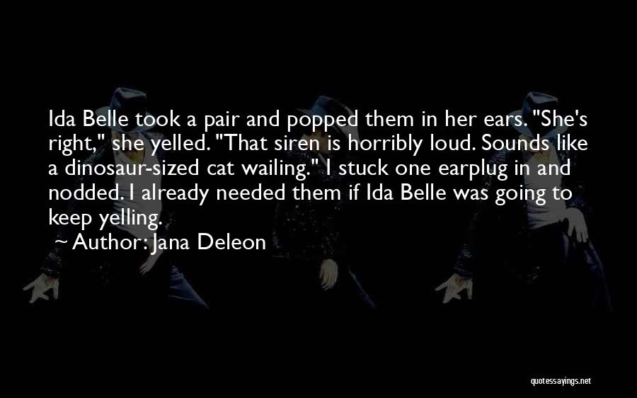 Jana Deleon Quotes: Ida Belle Took A Pair And Popped Them In Her Ears. She's Right, She Yelled. That Siren Is Horribly Loud.