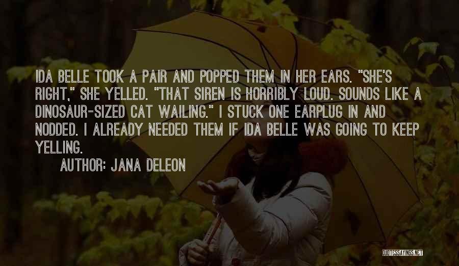 Jana Deleon Quotes: Ida Belle Took A Pair And Popped Them In Her Ears. She's Right, She Yelled. That Siren Is Horribly Loud.