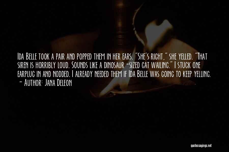 Jana Deleon Quotes: Ida Belle Took A Pair And Popped Them In Her Ears. She's Right, She Yelled. That Siren Is Horribly Loud.