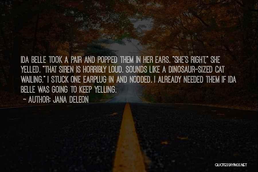 Jana Deleon Quotes: Ida Belle Took A Pair And Popped Them In Her Ears. She's Right, She Yelled. That Siren Is Horribly Loud.