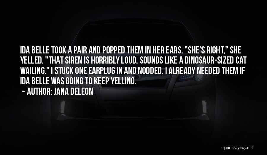 Jana Deleon Quotes: Ida Belle Took A Pair And Popped Them In Her Ears. She's Right, She Yelled. That Siren Is Horribly Loud.