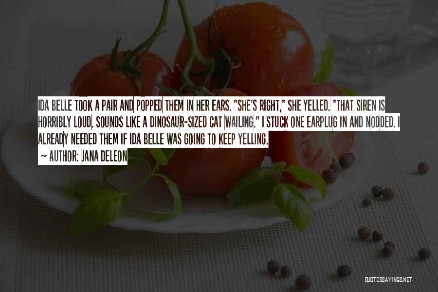 Jana Deleon Quotes: Ida Belle Took A Pair And Popped Them In Her Ears. She's Right, She Yelled. That Siren Is Horribly Loud.