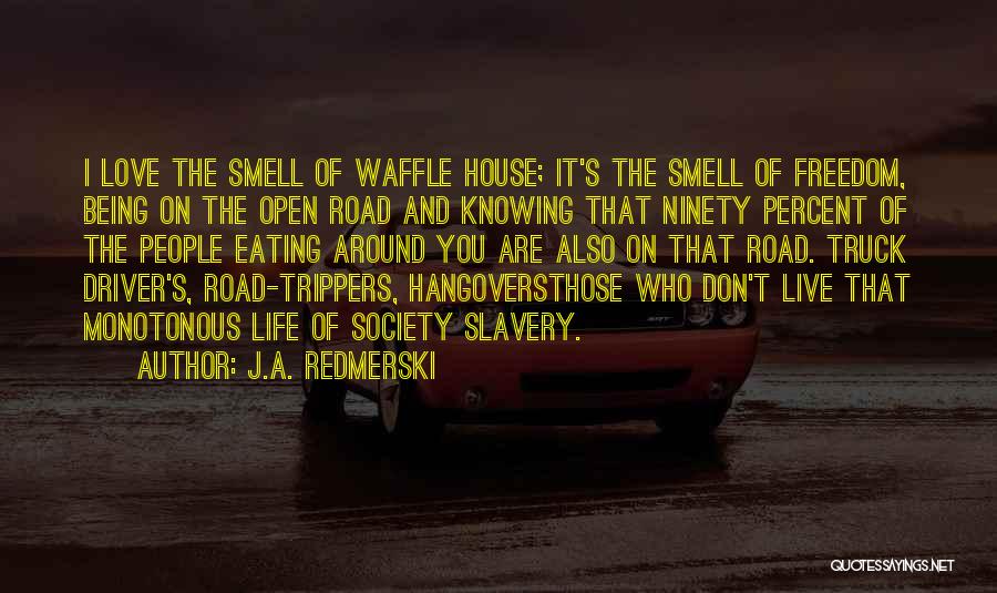 J.A. Redmerski Quotes: I Love The Smell Of Waffle House; It's The Smell Of Freedom, Being On The Open Road And Knowing That
