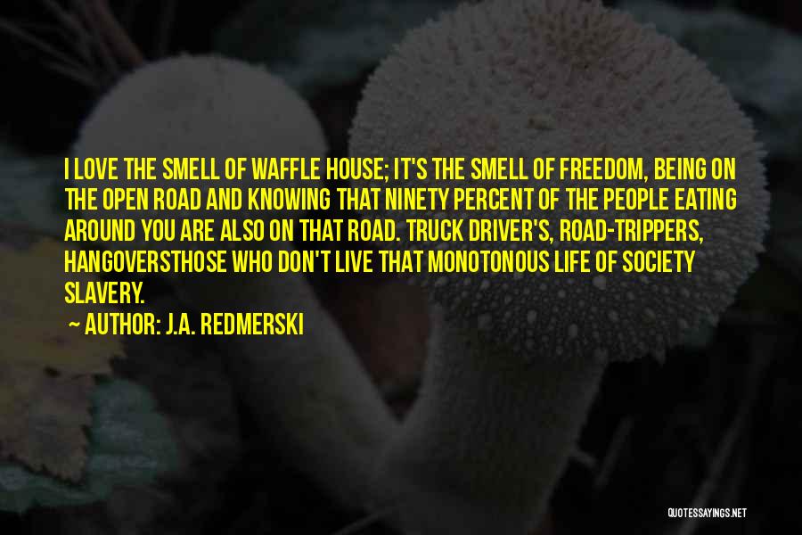 J.A. Redmerski Quotes: I Love The Smell Of Waffle House; It's The Smell Of Freedom, Being On The Open Road And Knowing That