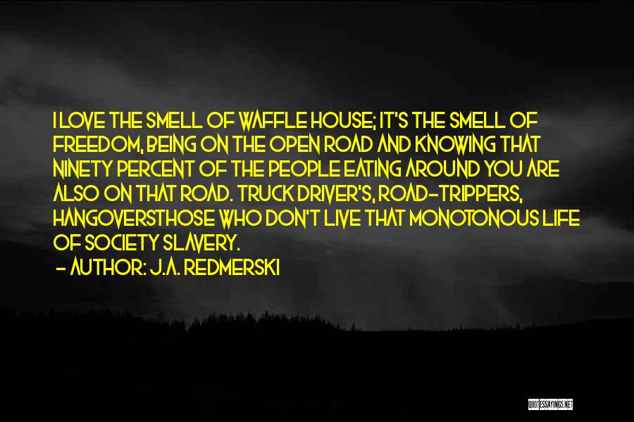 J.A. Redmerski Quotes: I Love The Smell Of Waffle House; It's The Smell Of Freedom, Being On The Open Road And Knowing That
