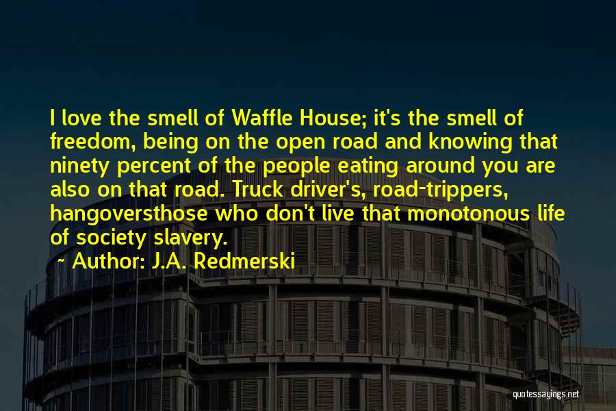 J.A. Redmerski Quotes: I Love The Smell Of Waffle House; It's The Smell Of Freedom, Being On The Open Road And Knowing That