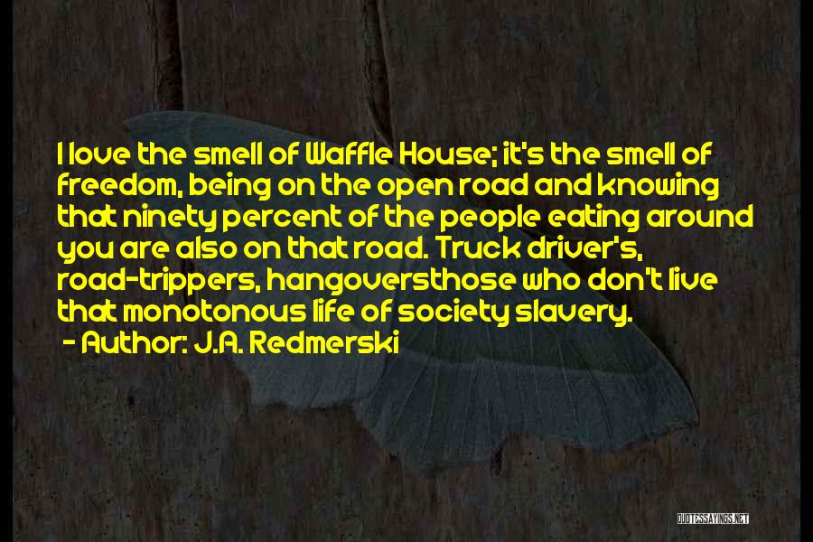 J.A. Redmerski Quotes: I Love The Smell Of Waffle House; It's The Smell Of Freedom, Being On The Open Road And Knowing That
