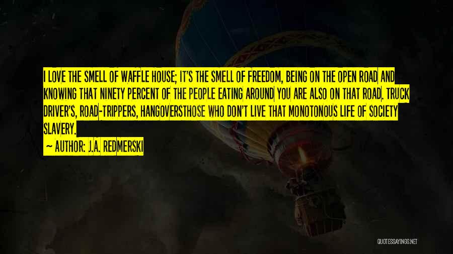 J.A. Redmerski Quotes: I Love The Smell Of Waffle House; It's The Smell Of Freedom, Being On The Open Road And Knowing That