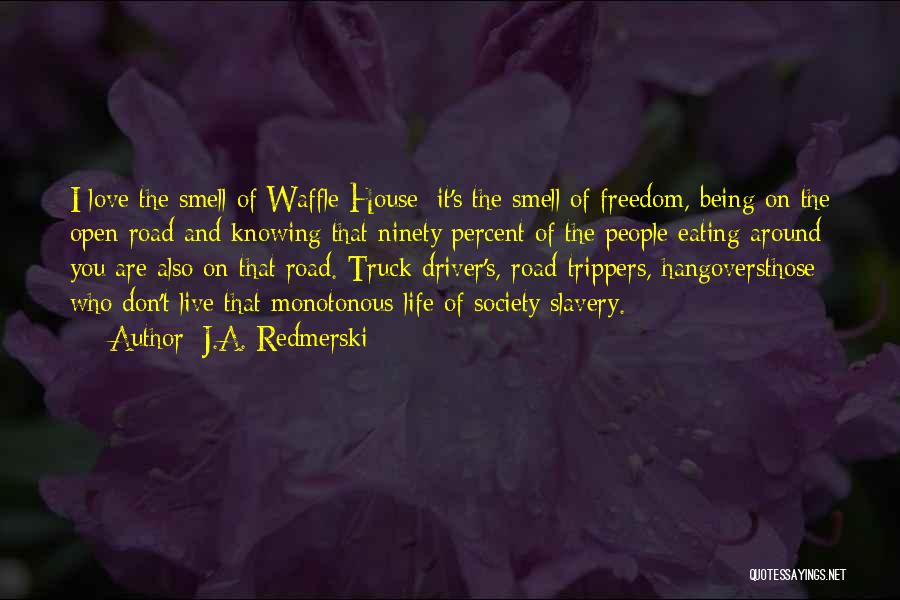 J.A. Redmerski Quotes: I Love The Smell Of Waffle House; It's The Smell Of Freedom, Being On The Open Road And Knowing That