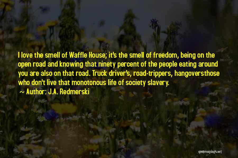 J.A. Redmerski Quotes: I Love The Smell Of Waffle House; It's The Smell Of Freedom, Being On The Open Road And Knowing That