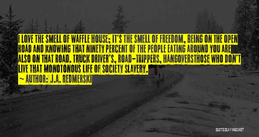 J.A. Redmerski Quotes: I Love The Smell Of Waffle House; It's The Smell Of Freedom, Being On The Open Road And Knowing That
