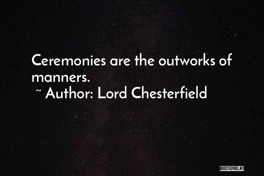Lord Chesterfield Quotes: Ceremonies Are The Outworks Of Manners.