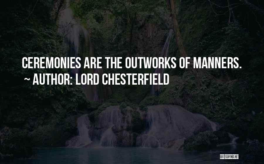 Lord Chesterfield Quotes: Ceremonies Are The Outworks Of Manners.