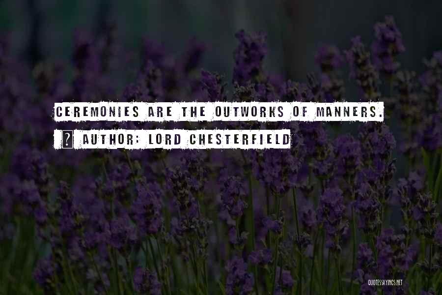 Lord Chesterfield Quotes: Ceremonies Are The Outworks Of Manners.