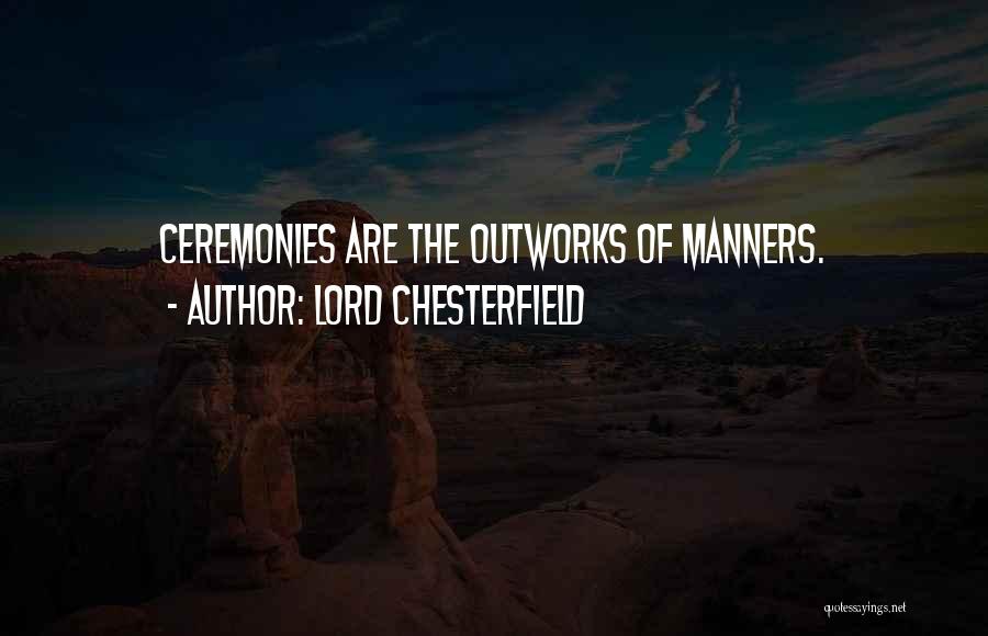 Lord Chesterfield Quotes: Ceremonies Are The Outworks Of Manners.