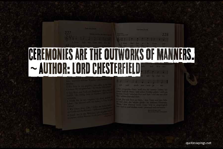 Lord Chesterfield Quotes: Ceremonies Are The Outworks Of Manners.