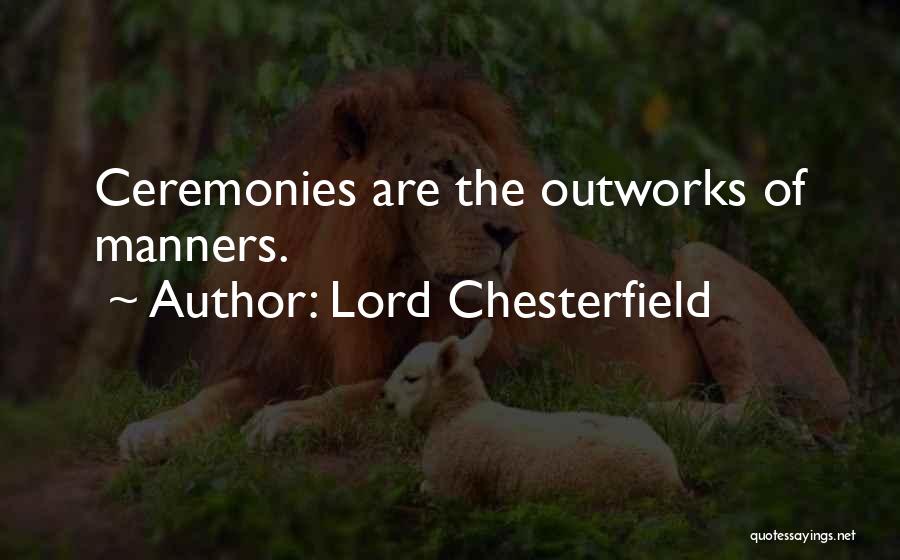 Lord Chesterfield Quotes: Ceremonies Are The Outworks Of Manners.