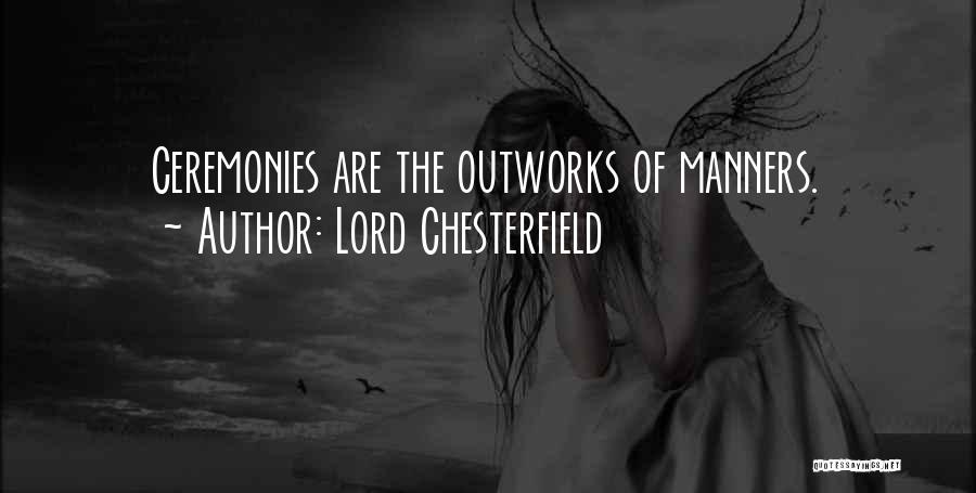 Lord Chesterfield Quotes: Ceremonies Are The Outworks Of Manners.
