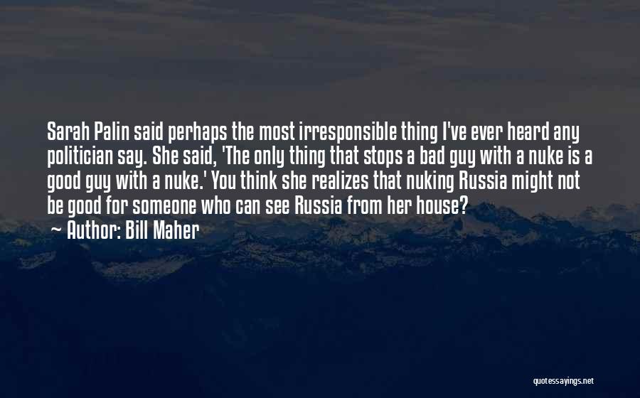Bill Maher Quotes: Sarah Palin Said Perhaps The Most Irresponsible Thing I've Ever Heard Any Politician Say. She Said, 'the Only Thing That