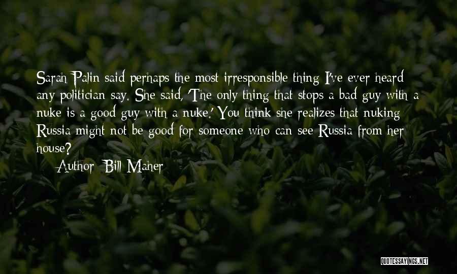 Bill Maher Quotes: Sarah Palin Said Perhaps The Most Irresponsible Thing I've Ever Heard Any Politician Say. She Said, 'the Only Thing That