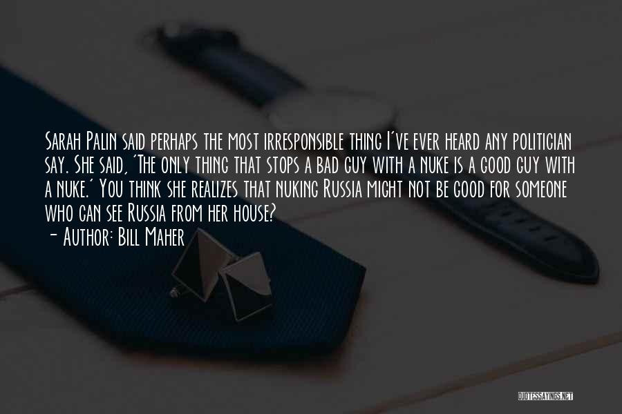Bill Maher Quotes: Sarah Palin Said Perhaps The Most Irresponsible Thing I've Ever Heard Any Politician Say. She Said, 'the Only Thing That