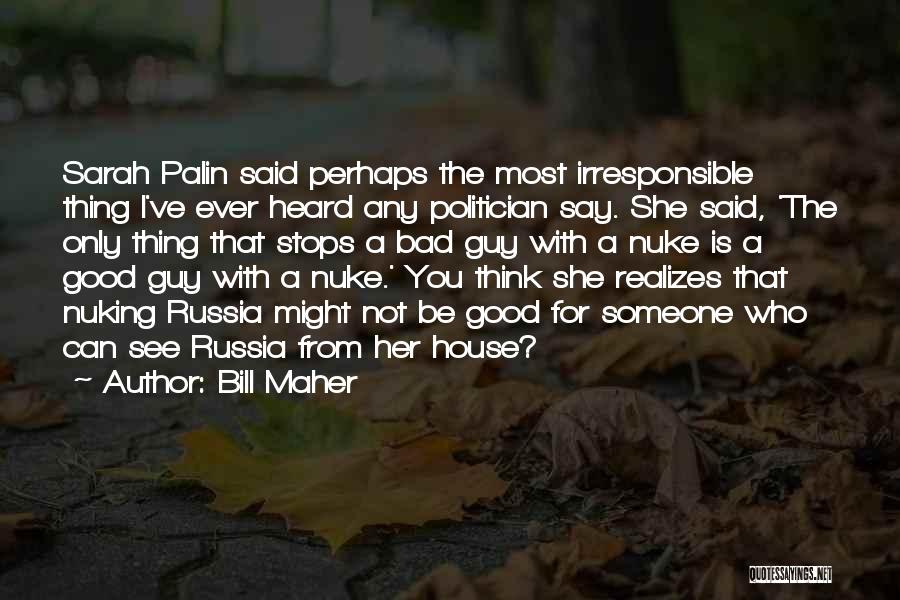 Bill Maher Quotes: Sarah Palin Said Perhaps The Most Irresponsible Thing I've Ever Heard Any Politician Say. She Said, 'the Only Thing That