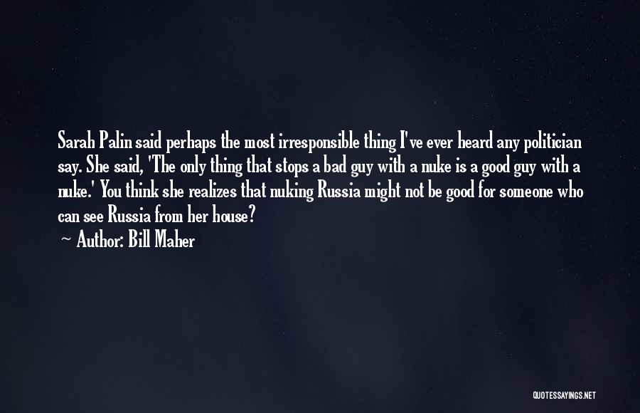 Bill Maher Quotes: Sarah Palin Said Perhaps The Most Irresponsible Thing I've Ever Heard Any Politician Say. She Said, 'the Only Thing That