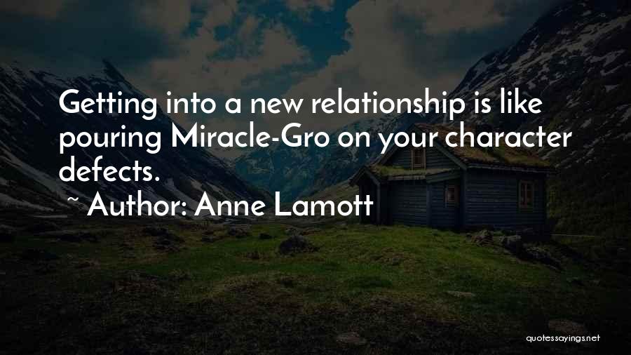 Anne Lamott Quotes: Getting Into A New Relationship Is Like Pouring Miracle-gro On Your Character Defects.