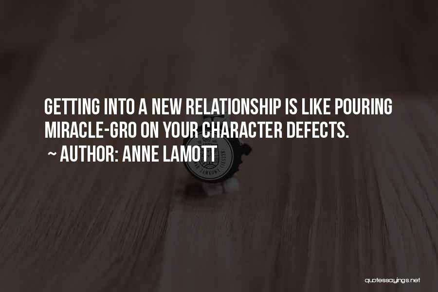 Anne Lamott Quotes: Getting Into A New Relationship Is Like Pouring Miracle-gro On Your Character Defects.