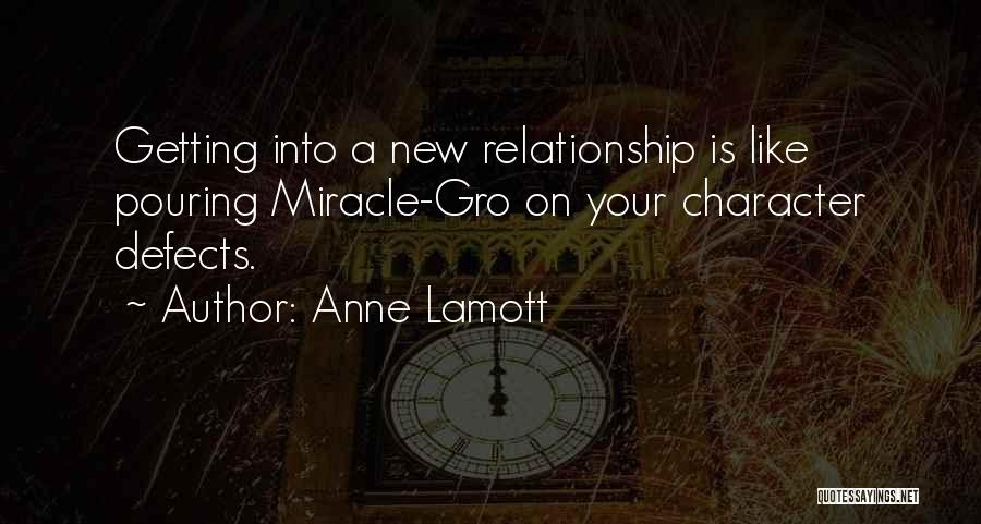 Anne Lamott Quotes: Getting Into A New Relationship Is Like Pouring Miracle-gro On Your Character Defects.