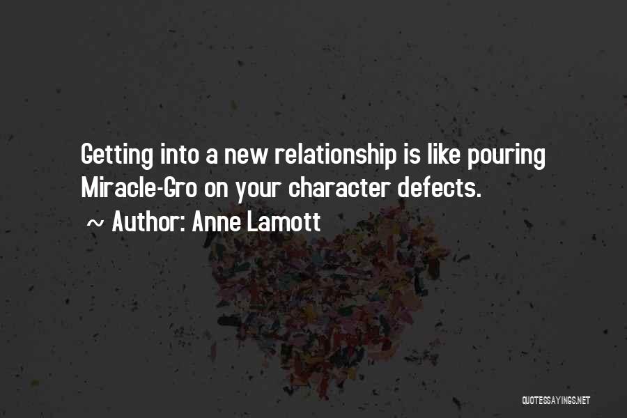 Anne Lamott Quotes: Getting Into A New Relationship Is Like Pouring Miracle-gro On Your Character Defects.