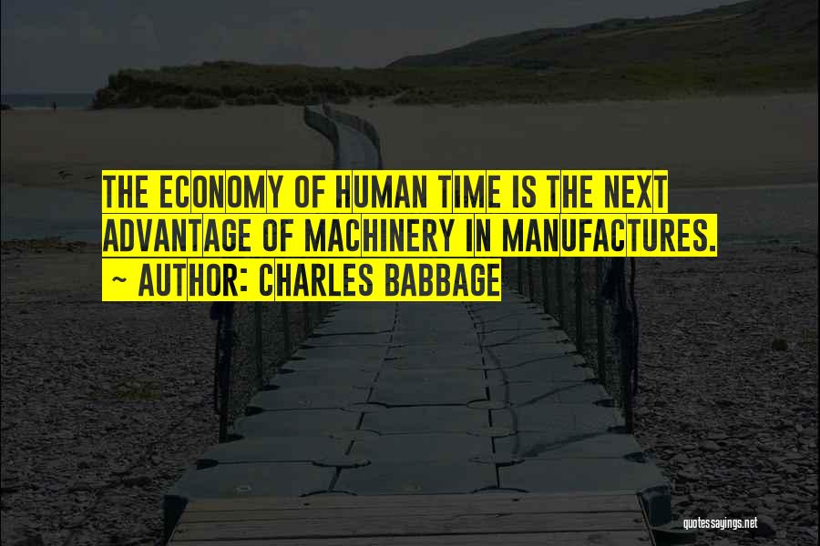 Charles Babbage Quotes: The Economy Of Human Time Is The Next Advantage Of Machinery In Manufactures.