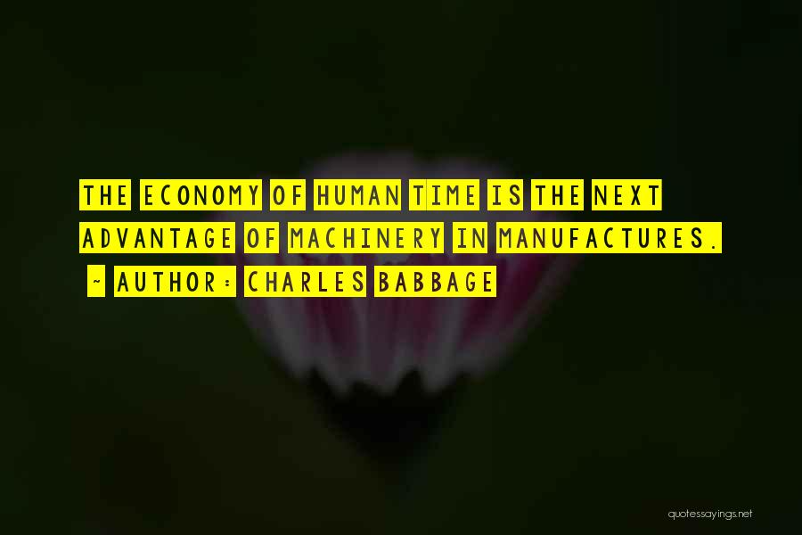 Charles Babbage Quotes: The Economy Of Human Time Is The Next Advantage Of Machinery In Manufactures.