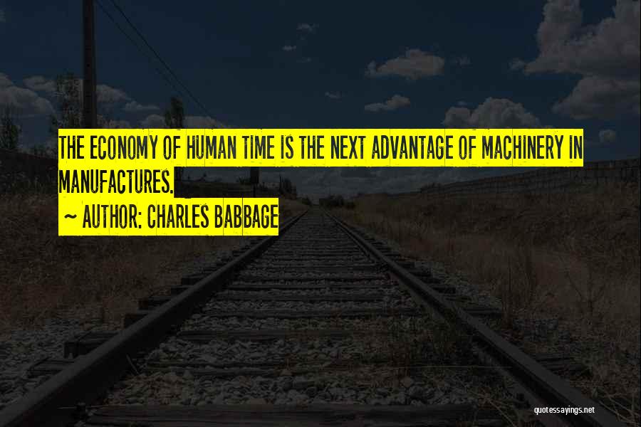 Charles Babbage Quotes: The Economy Of Human Time Is The Next Advantage Of Machinery In Manufactures.