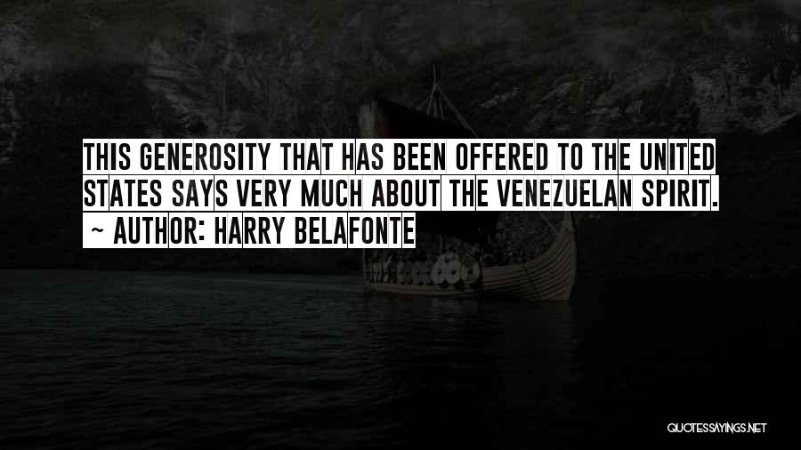 Harry Belafonte Quotes: This Generosity That Has Been Offered To The United States Says Very Much About The Venezuelan Spirit.