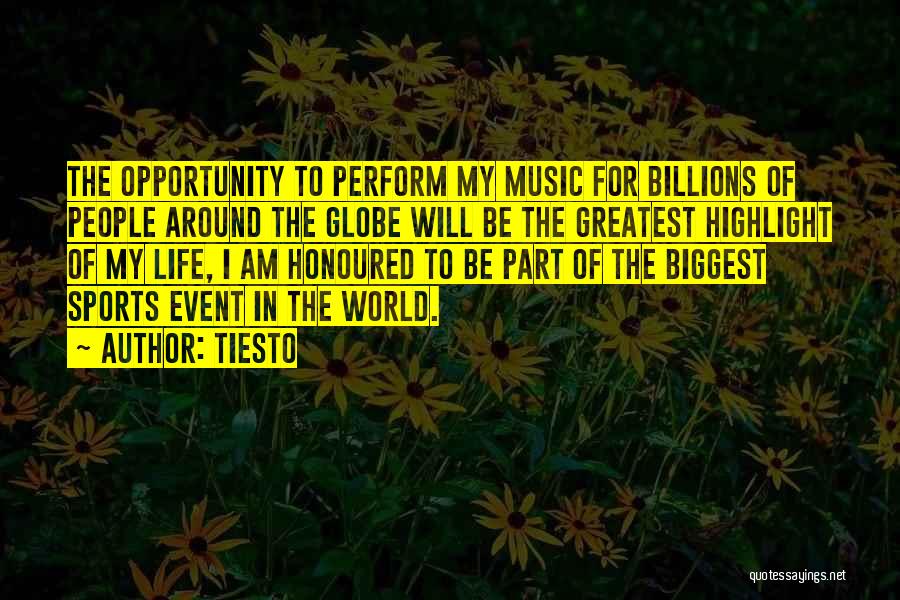 Tiesto Quotes: The Opportunity To Perform My Music For Billions Of People Around The Globe Will Be The Greatest Highlight Of My