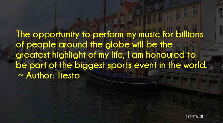 Tiesto Quotes: The Opportunity To Perform My Music For Billions Of People Around The Globe Will Be The Greatest Highlight Of My