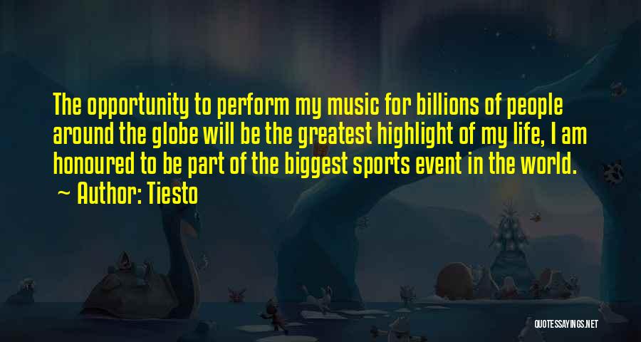 Tiesto Quotes: The Opportunity To Perform My Music For Billions Of People Around The Globe Will Be The Greatest Highlight Of My