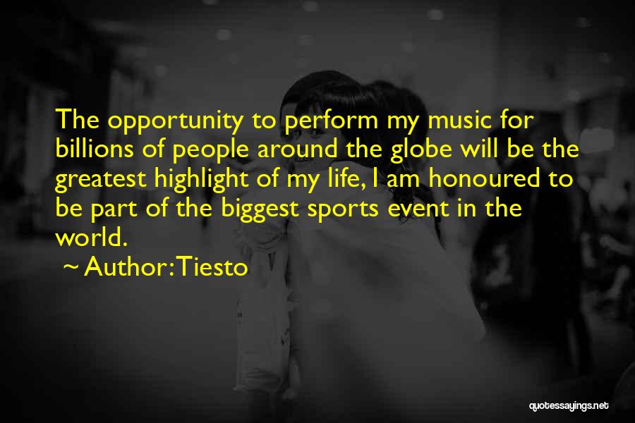 Tiesto Quotes: The Opportunity To Perform My Music For Billions Of People Around The Globe Will Be The Greatest Highlight Of My