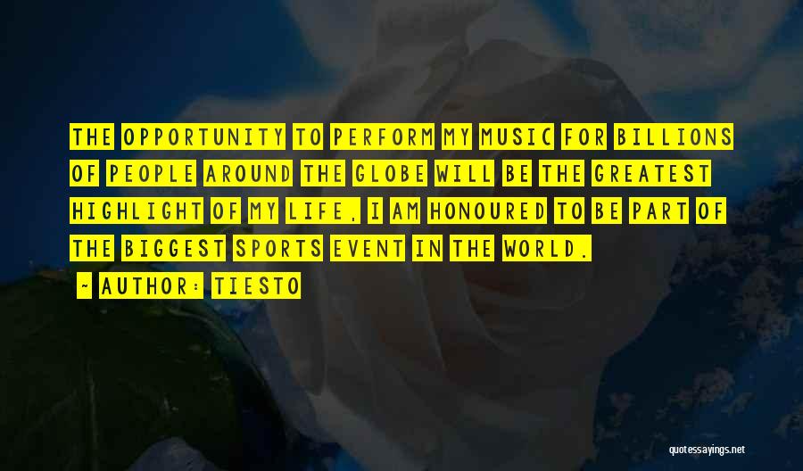 Tiesto Quotes: The Opportunity To Perform My Music For Billions Of People Around The Globe Will Be The Greatest Highlight Of My