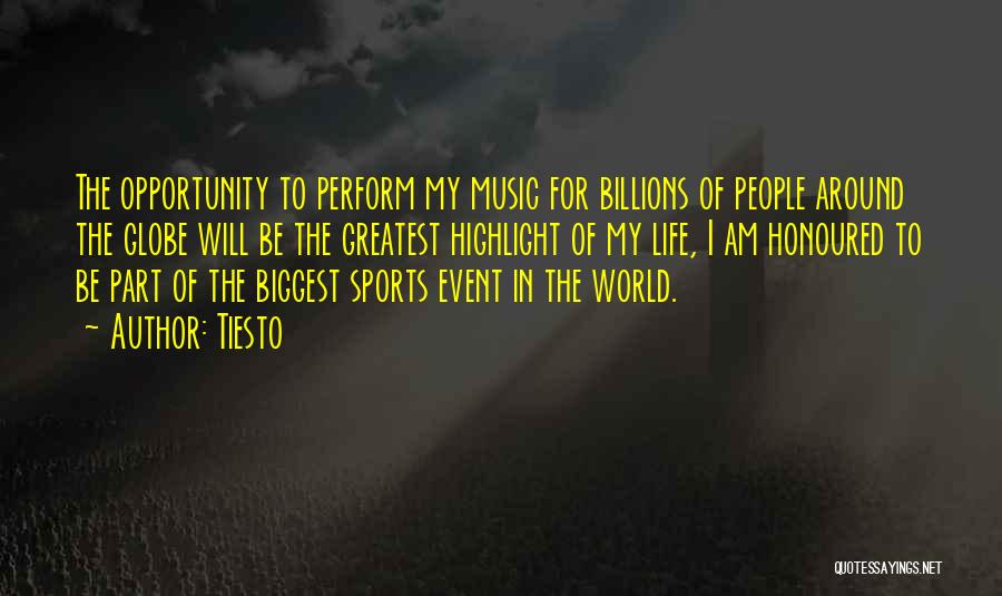 Tiesto Quotes: The Opportunity To Perform My Music For Billions Of People Around The Globe Will Be The Greatest Highlight Of My