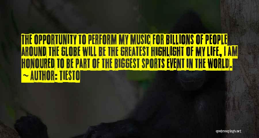 Tiesto Quotes: The Opportunity To Perform My Music For Billions Of People Around The Globe Will Be The Greatest Highlight Of My