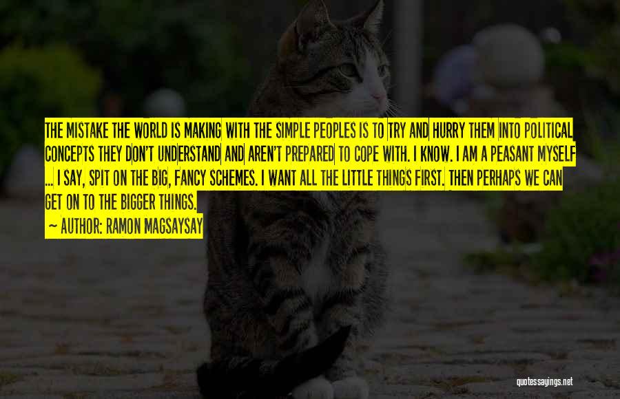 Ramon Magsaysay Quotes: The Mistake The World Is Making With The Simple Peoples Is To Try And Hurry Them Into Political Concepts They