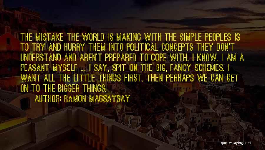 Ramon Magsaysay Quotes: The Mistake The World Is Making With The Simple Peoples Is To Try And Hurry Them Into Political Concepts They