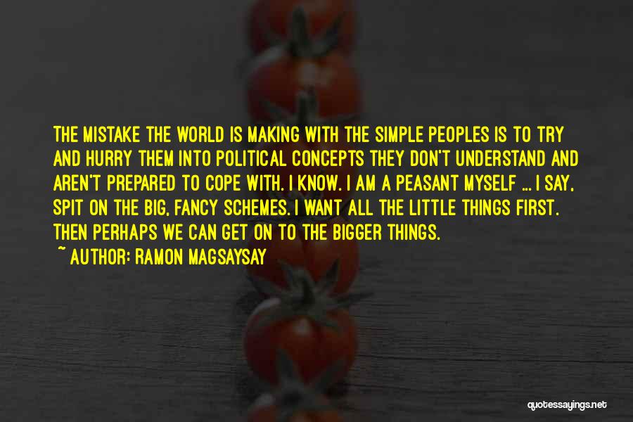 Ramon Magsaysay Quotes: The Mistake The World Is Making With The Simple Peoples Is To Try And Hurry Them Into Political Concepts They