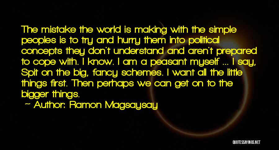 Ramon Magsaysay Quotes: The Mistake The World Is Making With The Simple Peoples Is To Try And Hurry Them Into Political Concepts They